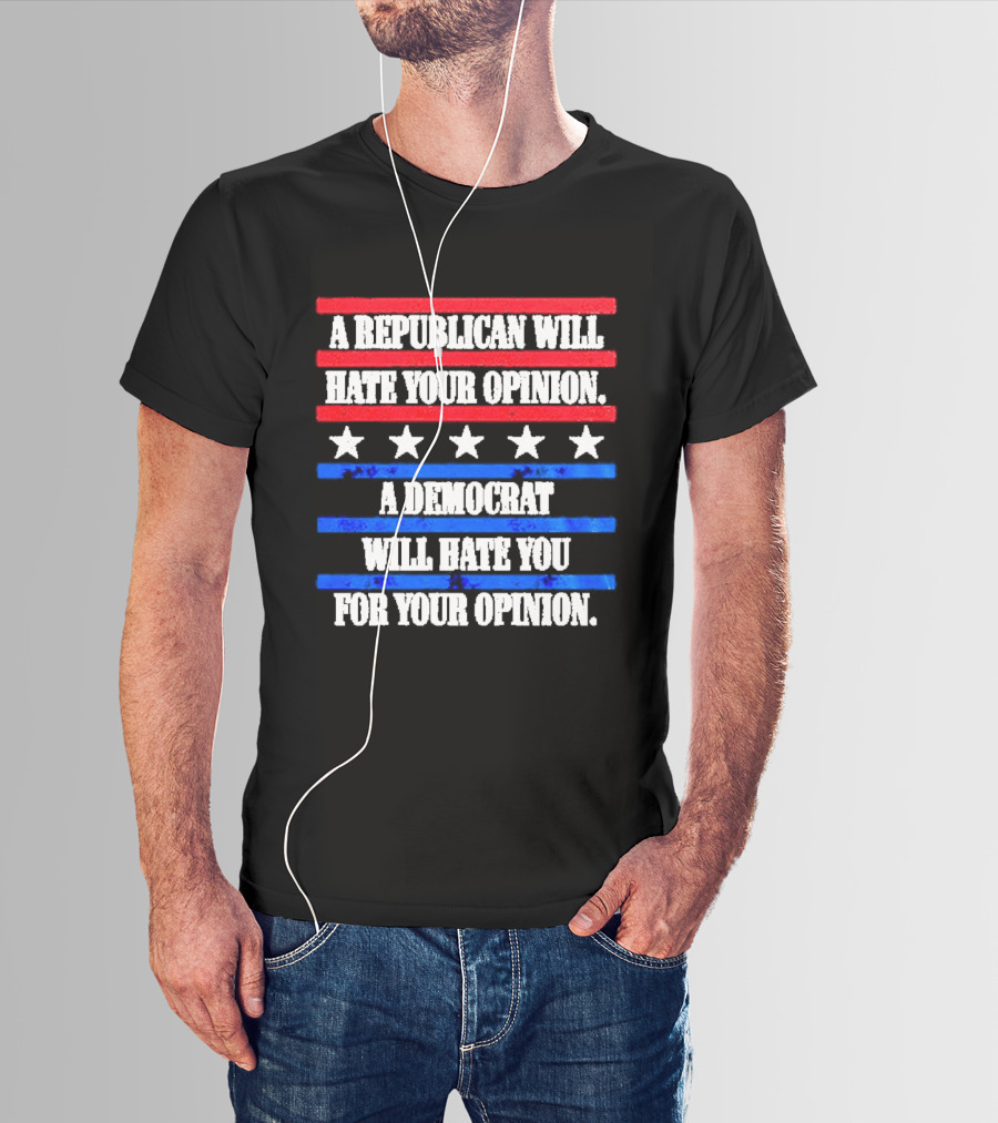 A Republican Will Hate Your Opinion A Democrat Will Hate You For Your Opinion Red And Blue Stars Stripes T-Shirt