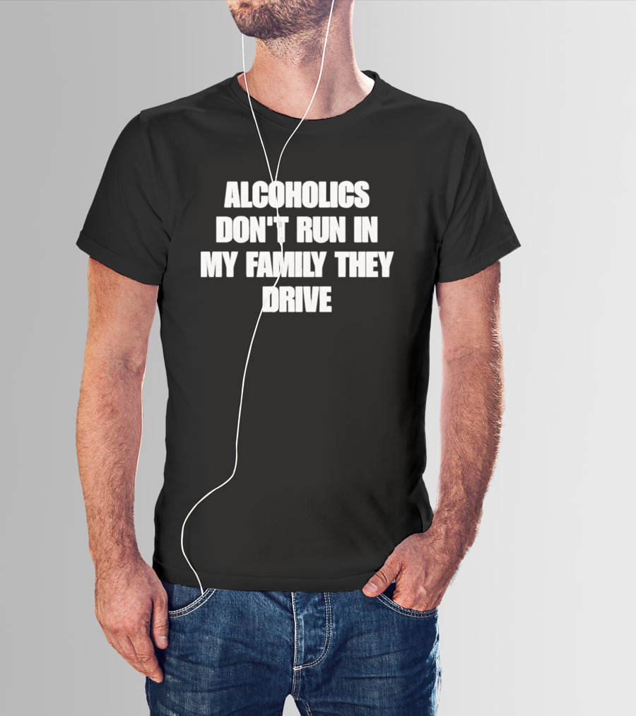 Alcoholics Don't Run In My Family They Drive White T-Shirt