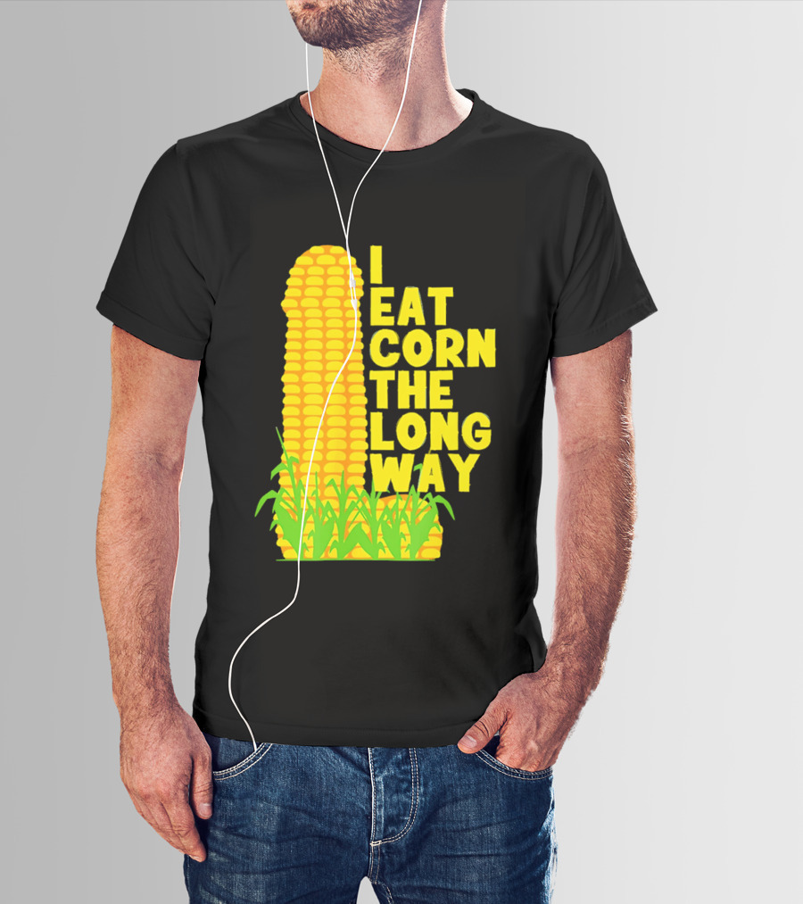 I Eat Corn The Long Way Corn Joke Humor Corncob Eating Fun T-Shirt