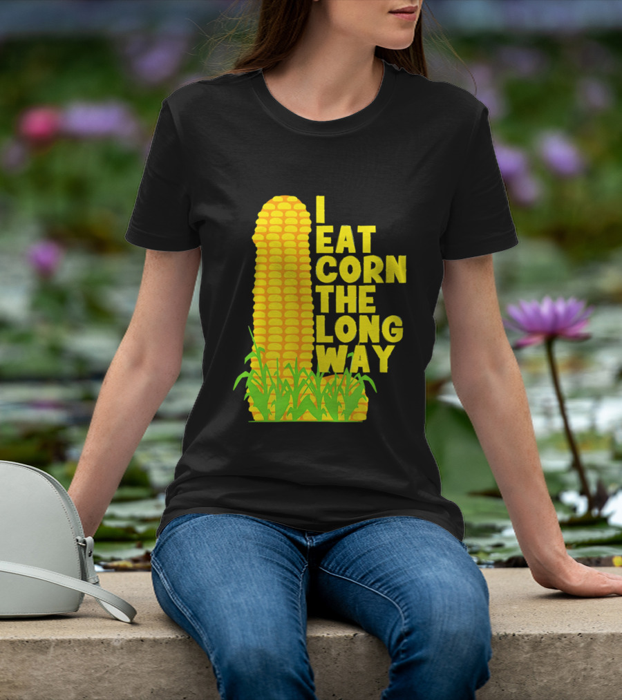 I Eat Corn The Long Way Corn Joke Humor Corncob Eating Fun T-Shirt