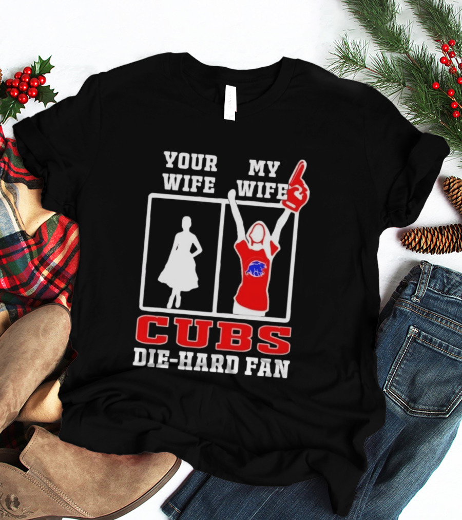 Your Wife My Wife Cubs Die Hard Fan T-Shirt