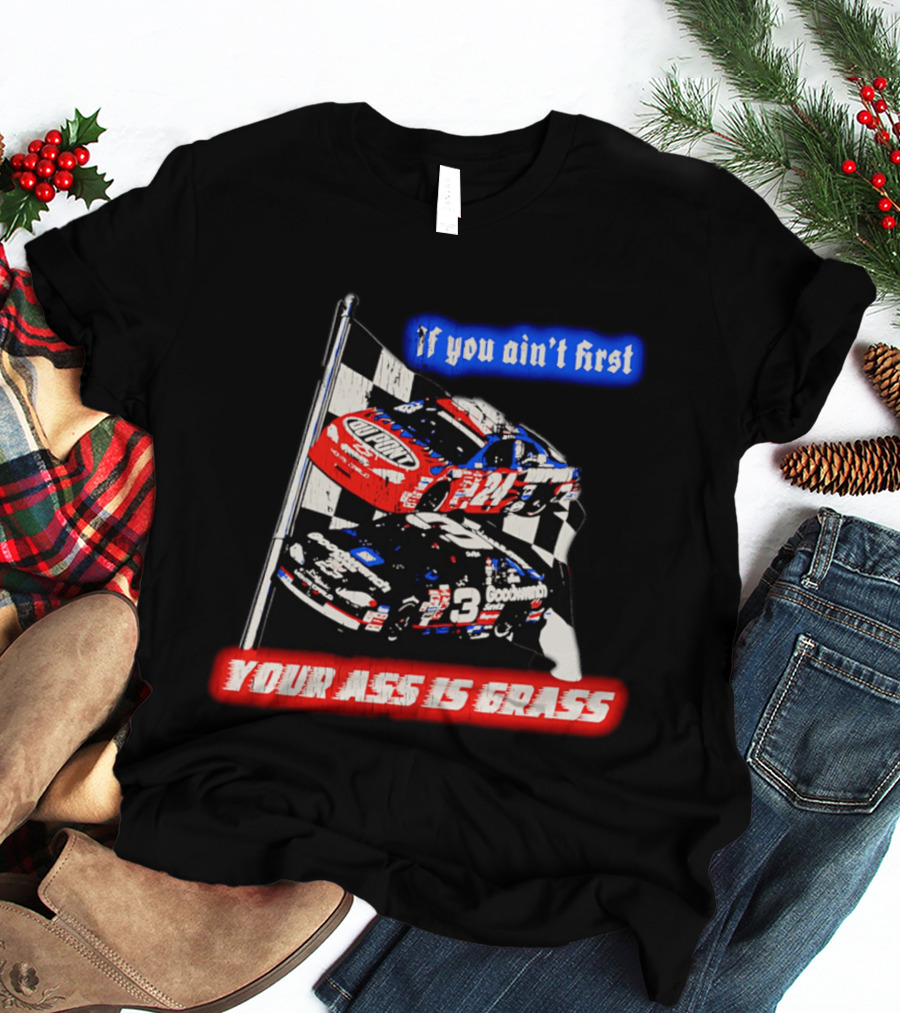 Jeff Gordon Dale Earnhardt NASCAR If You Ain't First Your Ass Is Grass Racing Cars T-Shirt