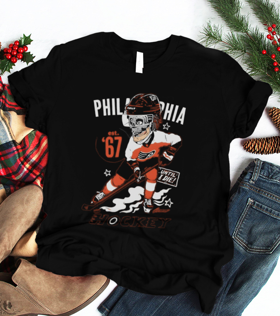 Philadelphia Flyers Skeleton Until I Die Hockey Est 67 T-Shirt