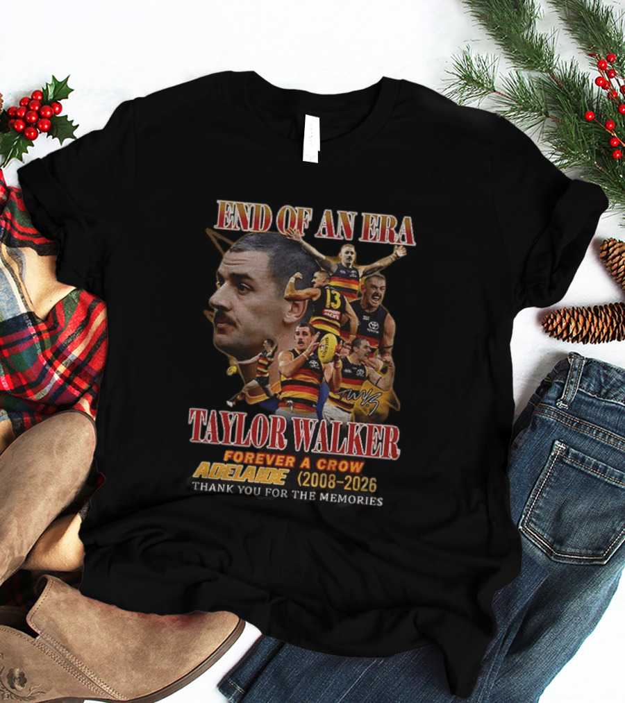 End Of An Era Taylor Walker Forever A Crow Adelaide 2008 To 2026 Thank You For The Memories T-Shirt