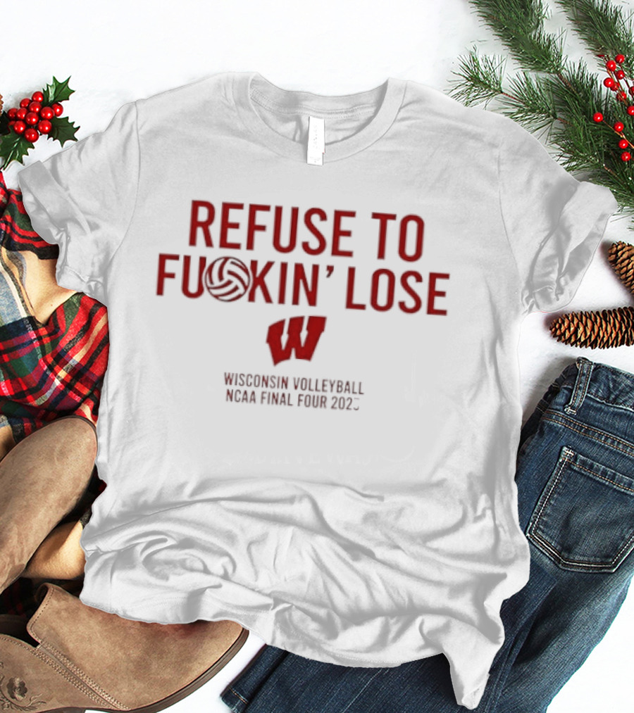 Refuse To Fuckin Lose Wisconsin Volleyball Badgers 2023 T-Shirt