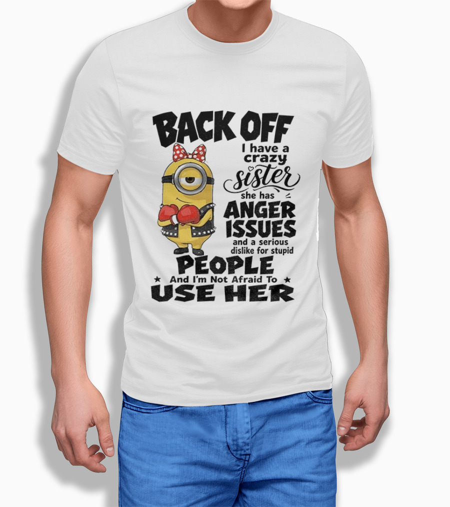 Back Off Minion Crazy Sister Anger Issues Not Afraid To Use Her T-Shirt