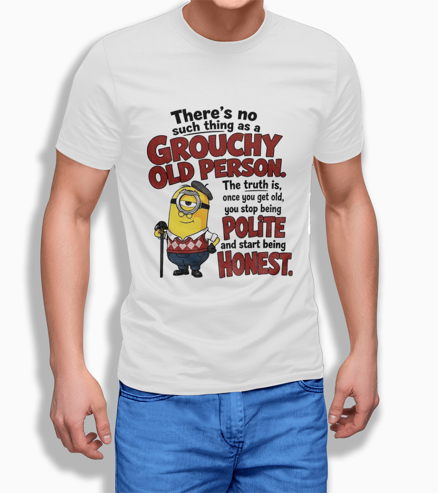 There's No Such Thing As A Grouchy Old Person Minion The Truth Is Once You Get Old You Stop Being Polite And Start Being Honest T-Shirt
