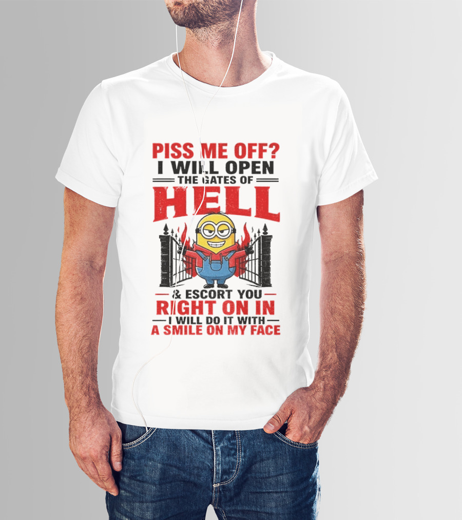 Piss Me Off I Will Open The Gates Of Hell And Escort You Right On In With A Smile On My Face Minion T-Shirt