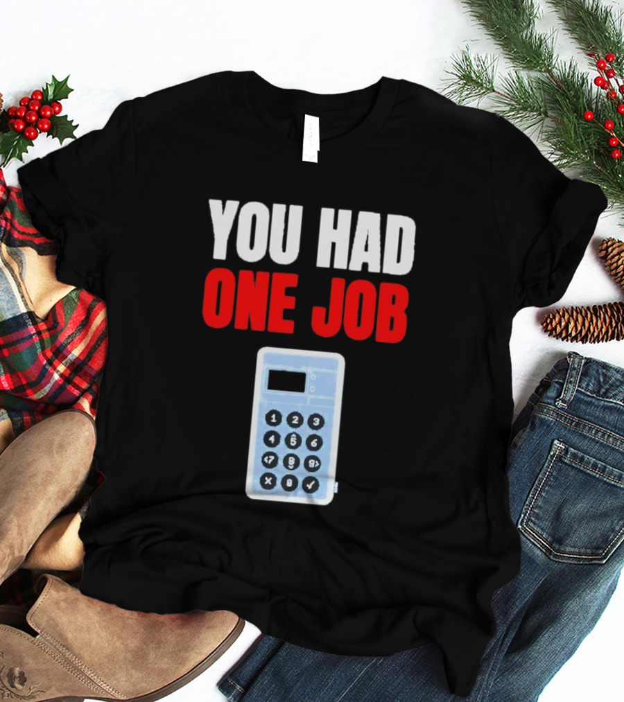 You Had One Job Calculator Math Fail Humor T-Shirt