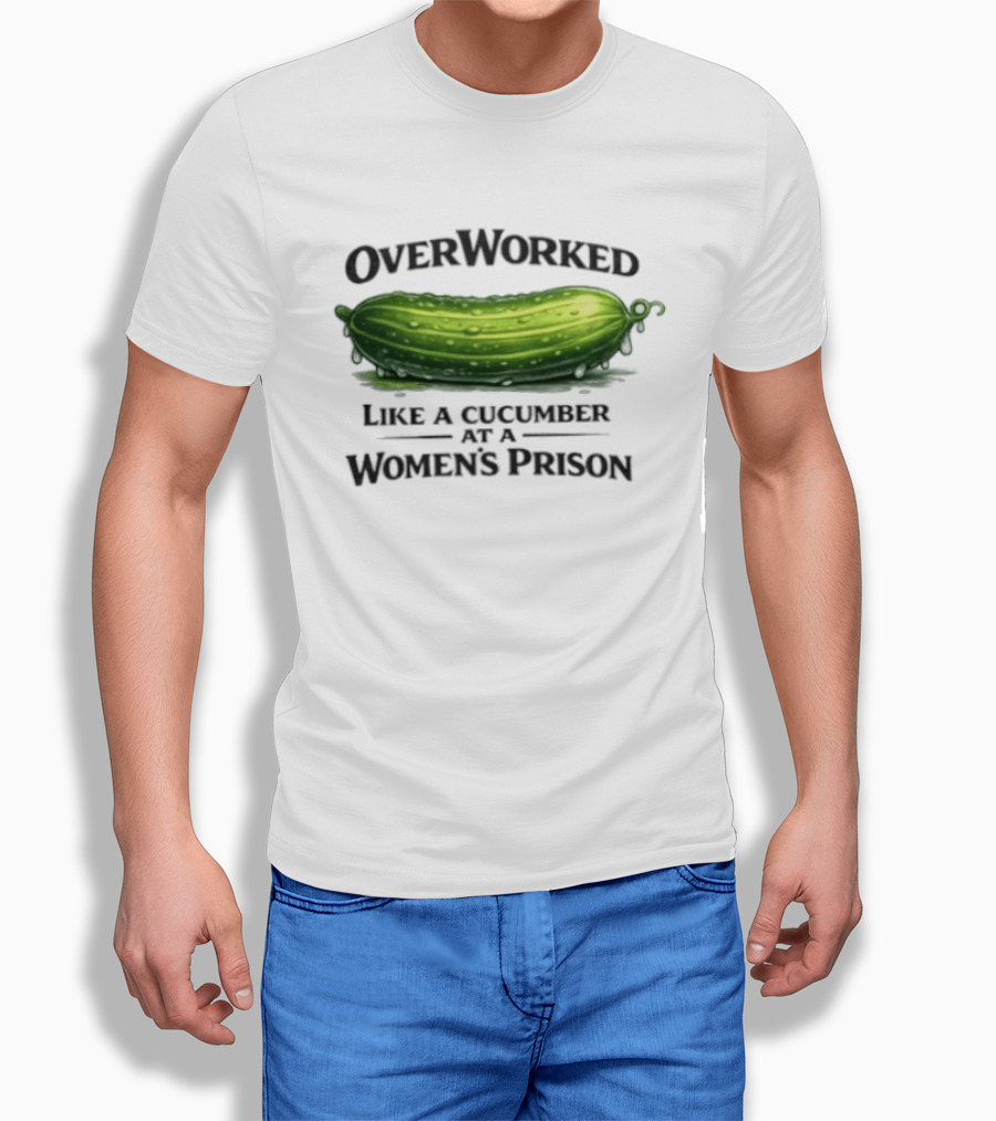 Overworked Like A Cucumber At A Women's Prison T-Shirt