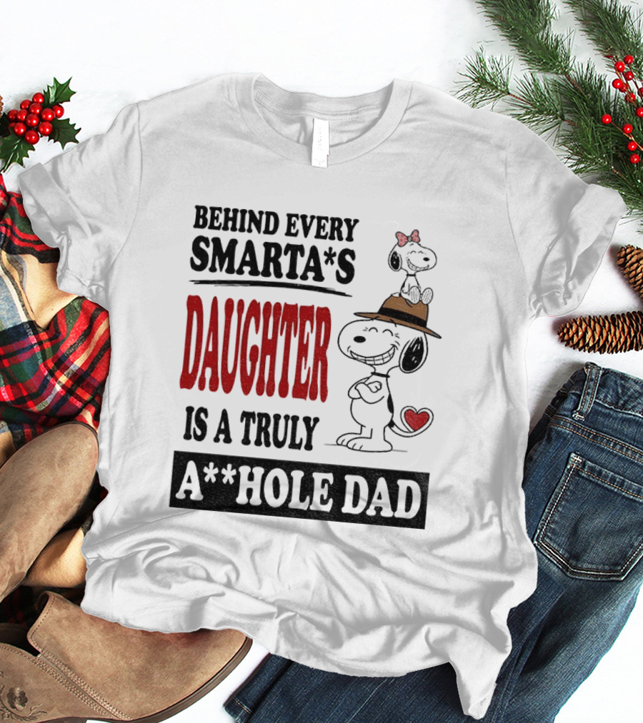 Peanuts Snoopy Behind Every Smarta's Daughter Is A Truly A**hole Dad T-Shirt