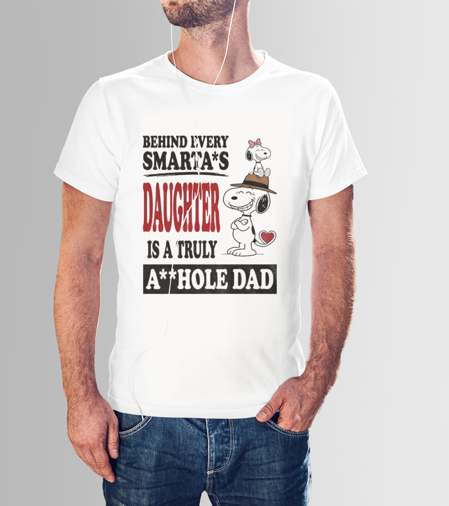 Peanuts Snoopy Behind Every Smarta's Daughter Is A Truly A**hole Dad T-Shirt