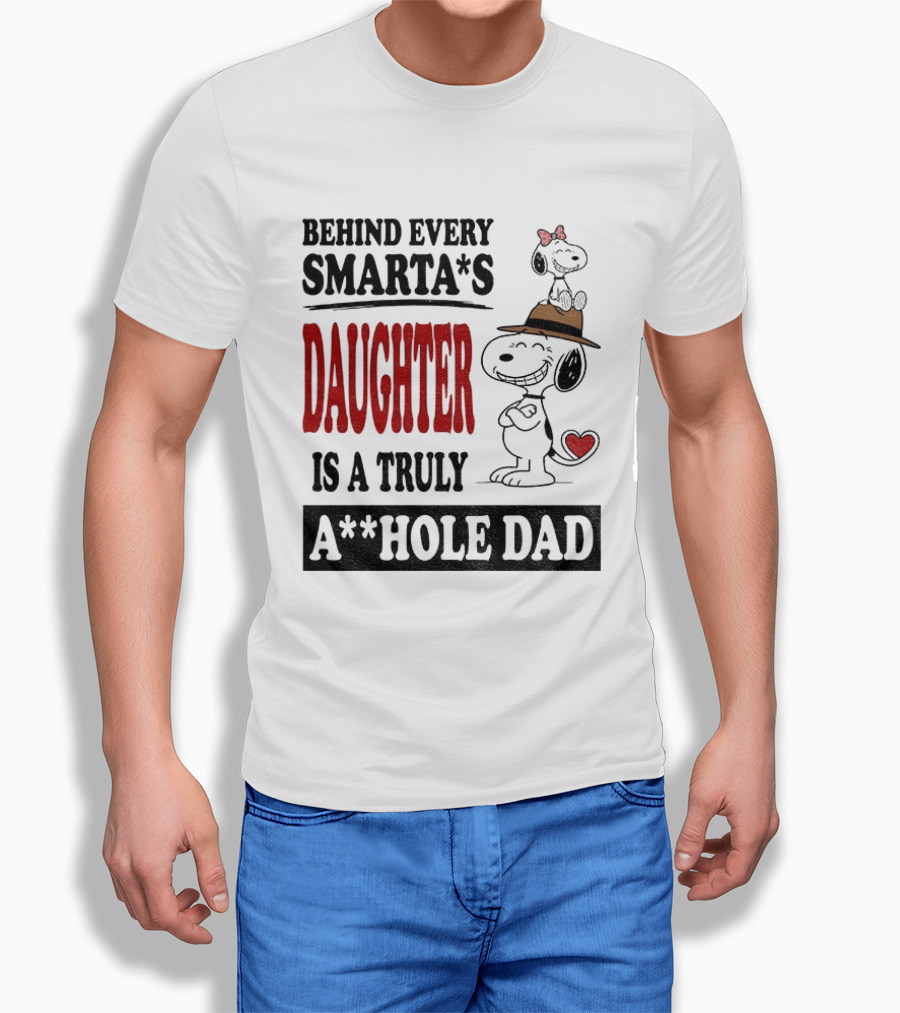 Peanuts Snoopy Behind Every Smarta's Daughter Is A Truly A**hole Dad T-Shirt