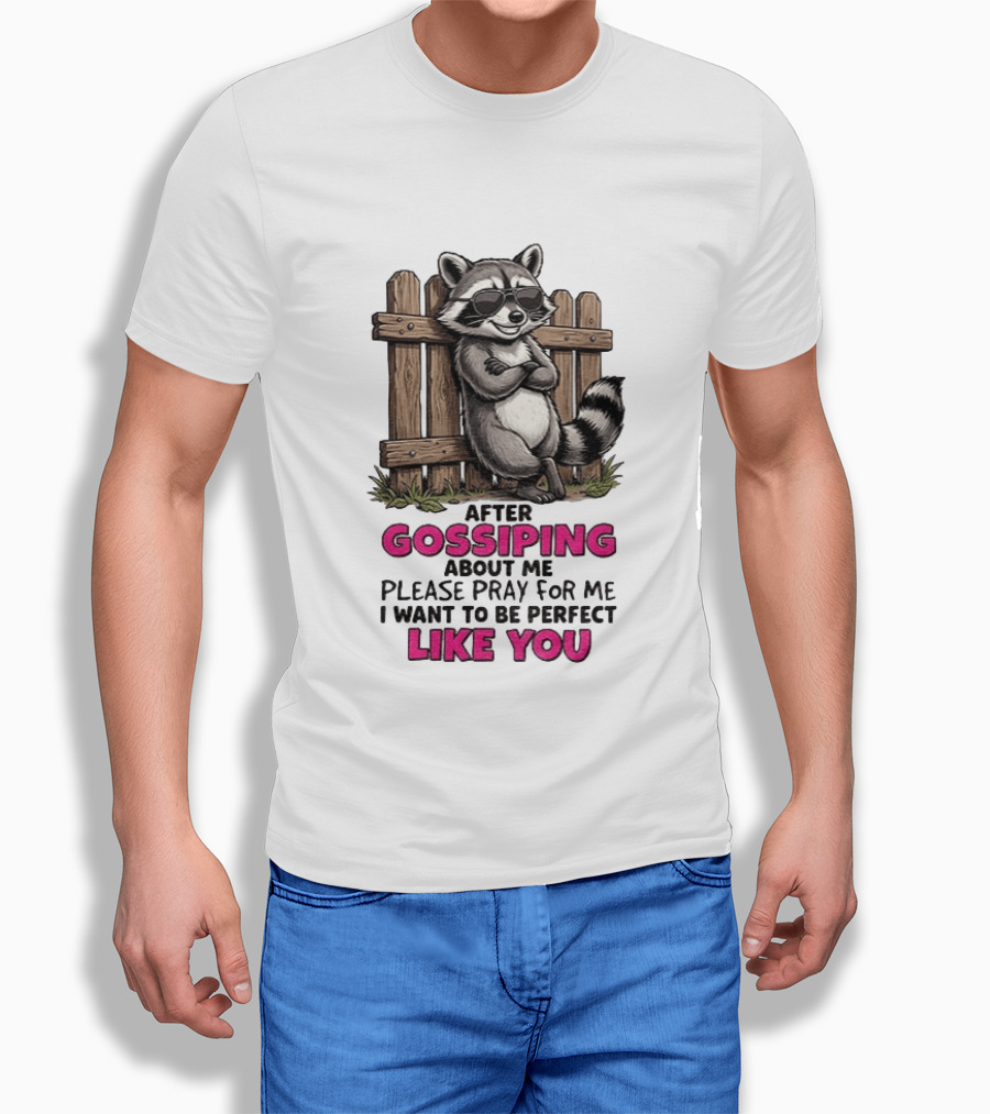 After Gossiping About Me Please Pray For Me I Want To Be Perfect Like You Raccoon Fence T-Shirt