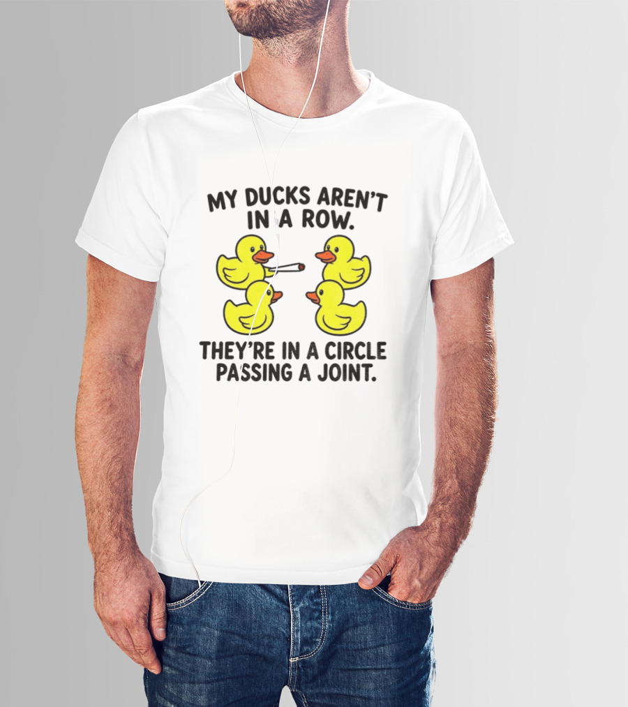 My Ducks Aren't In A Row They're In A Circle Passing A Joint T-Shirt