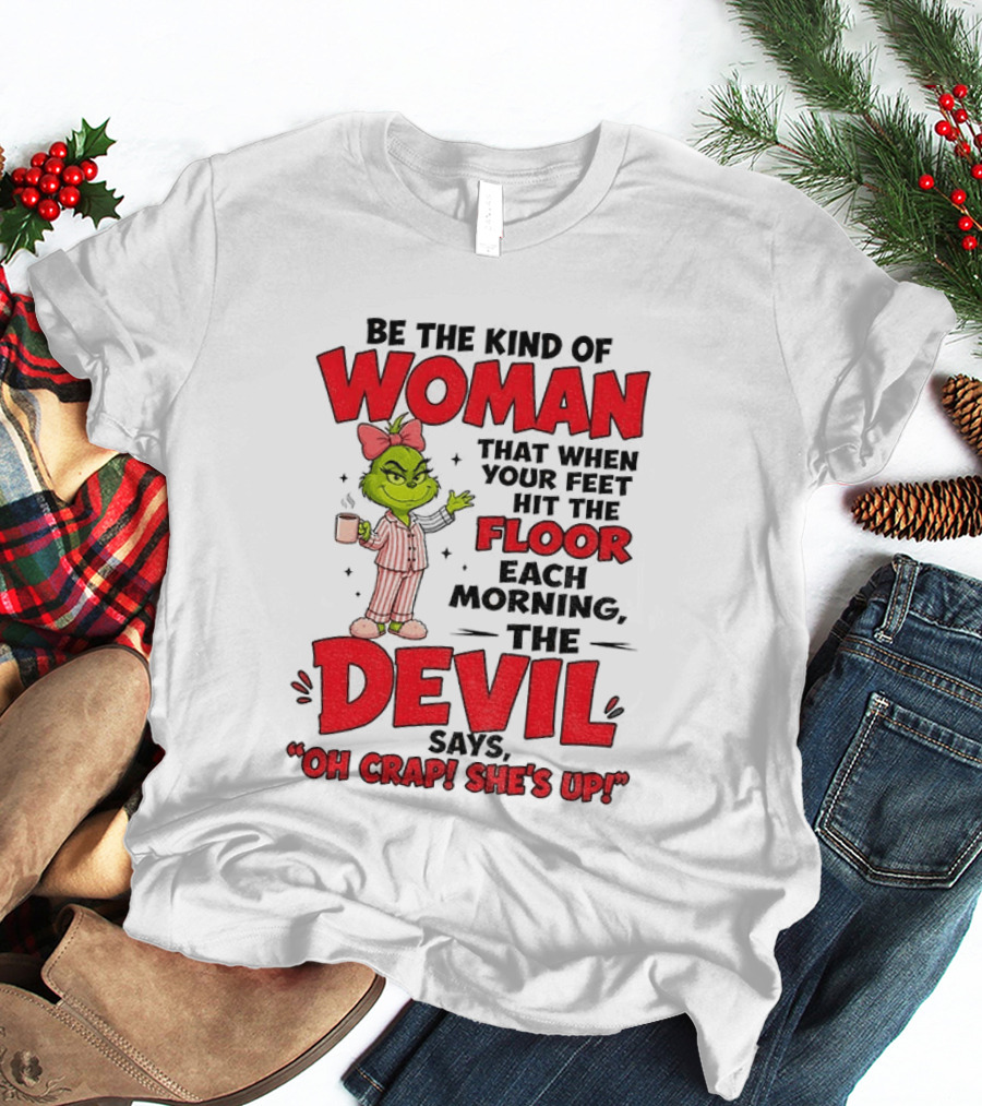 Grinch Pajamas Be The Kind Of Woman When Your Feet Hit The Floor Each Morning The Devil Says Oh Crap She's Up T-Shirt