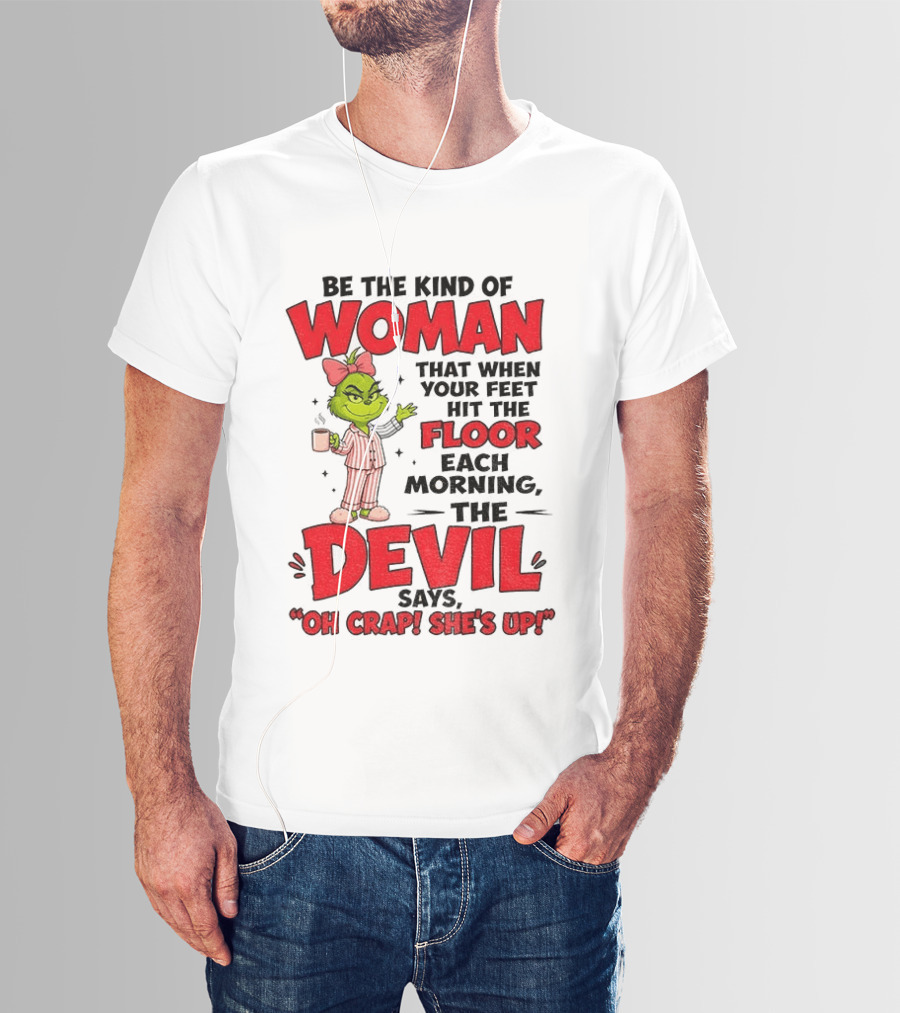 Grinch Pajamas Be The Kind Of Woman When Your Feet Hit The Floor Each Morning The Devil Says Oh Crap She's Up T-Shirt
