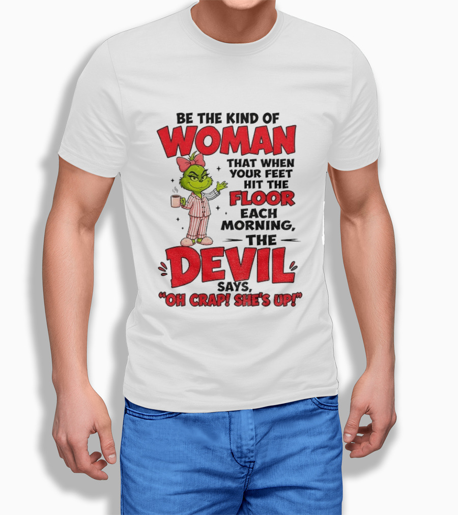 Grinch Pajamas Be The Kind Of Woman When Your Feet Hit The Floor Each Morning The Devil Says Oh Crap She's Up T-Shirt