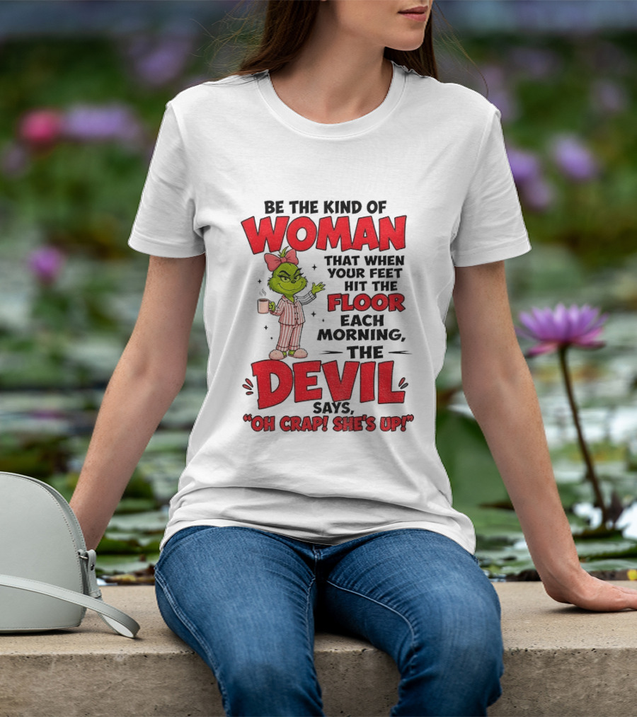 Grinch Pajamas Be The Kind Of Woman When Your Feet Hit The Floor Each Morning The Devil Says Oh Crap She's Up T-Shirt