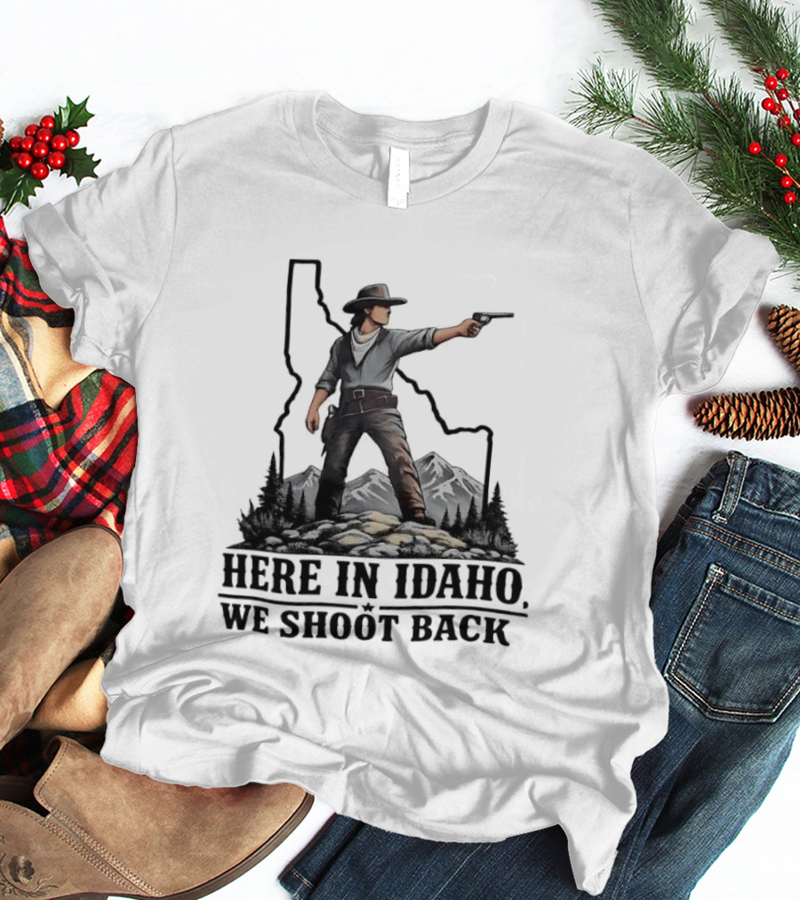 Here In Idaho We Shoot Back Cowboy With Pistol In State Mountains Scene T-Shirt