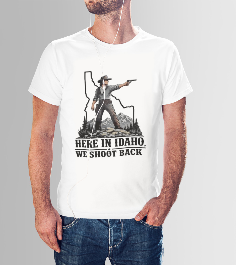 Here In Idaho We Shoot Back Cowboy With Pistol In State Mountains Scene T-Shirt