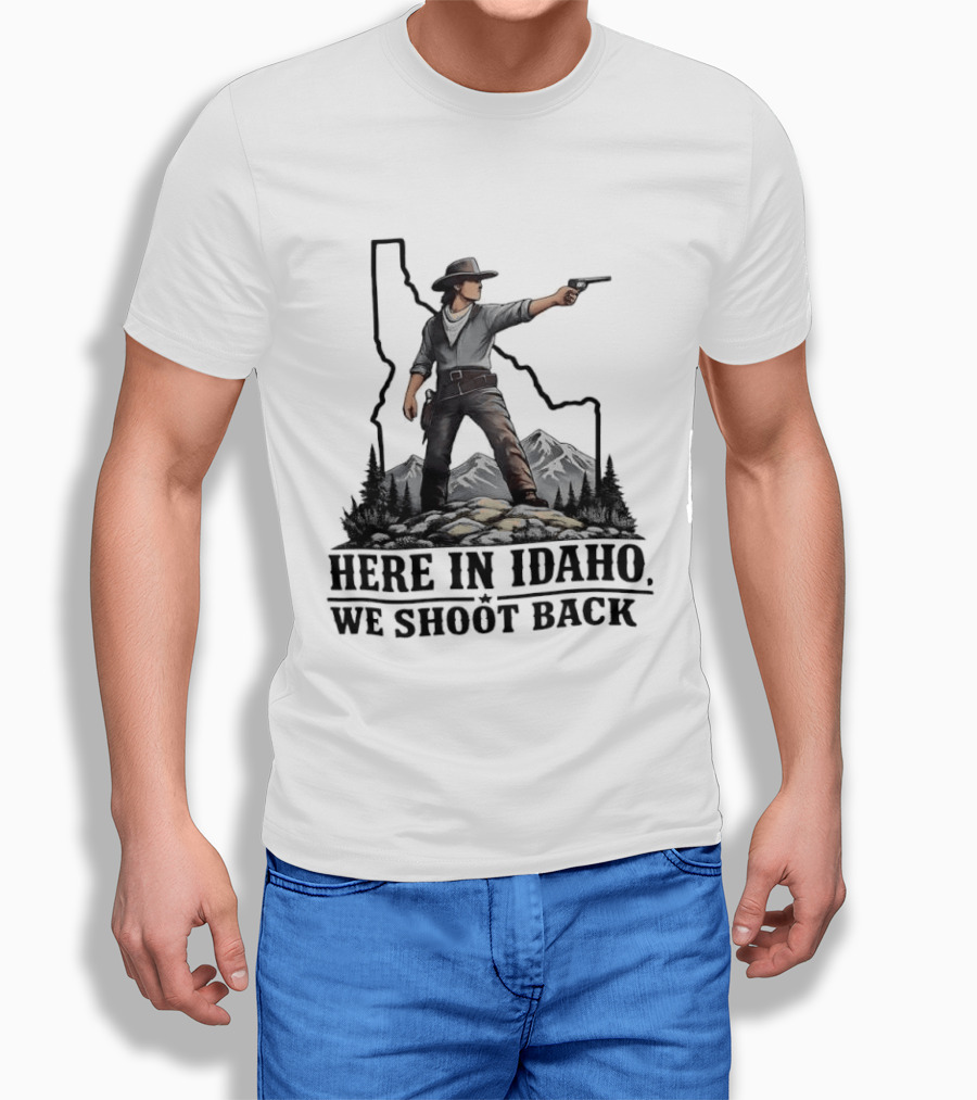 Here In Idaho We Shoot Back Cowboy With Pistol In State Mountains Scene T-Shirt