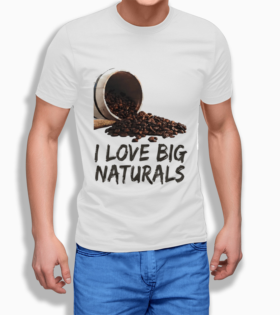 I Love Big Naturals Coffee Beans Lovers Funny Coffee Enthusiasts T-Shirt