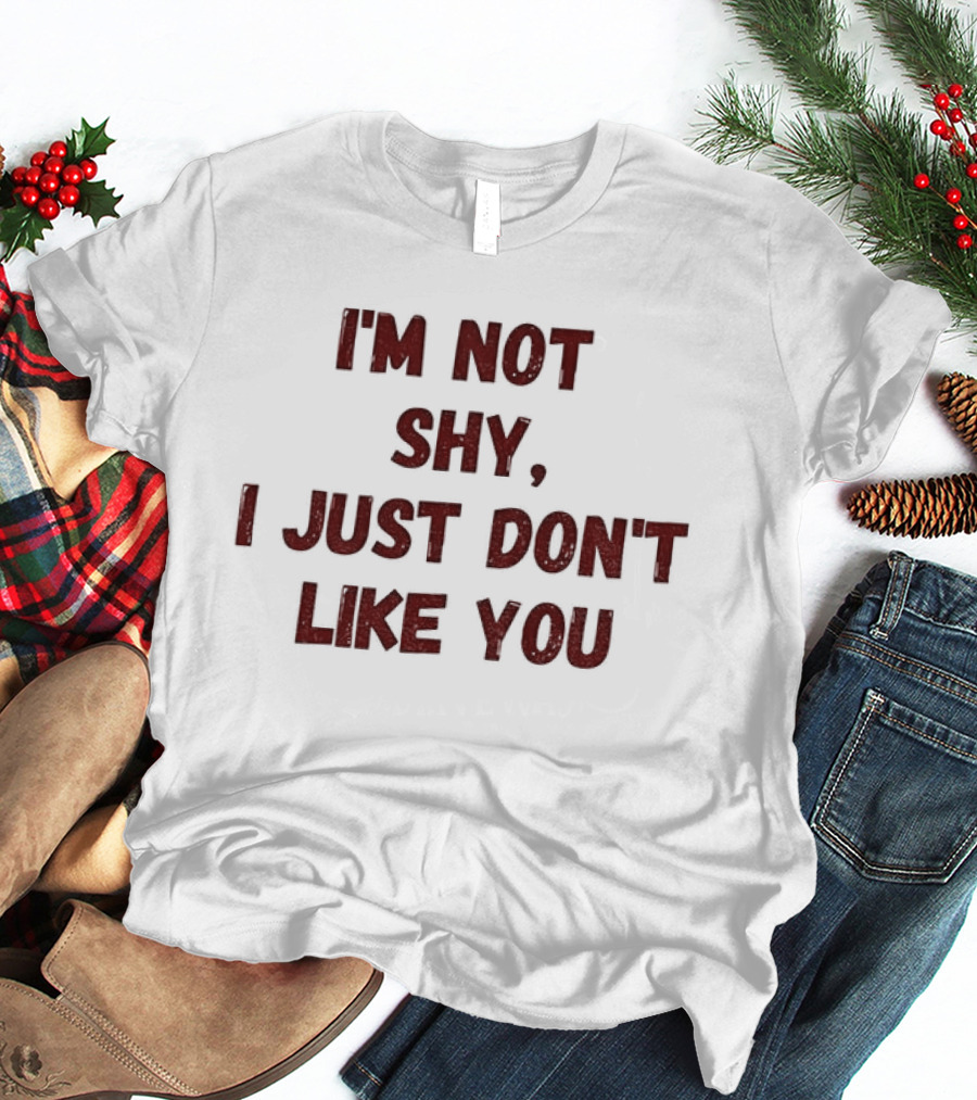 I'm Not Shy I Just Don't Like You Text Only T-Shirt
