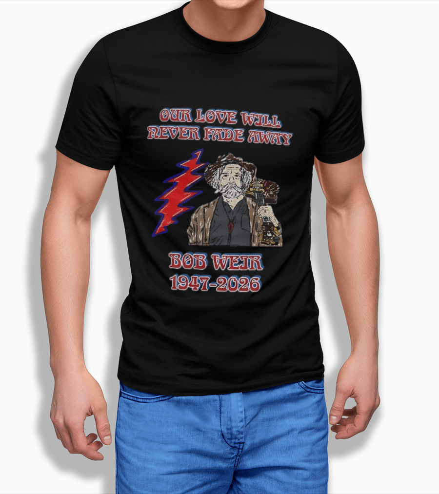 Our Love Will Never Fade Away Bob Weir 1947 2026 Grateful Dead T-Shirt