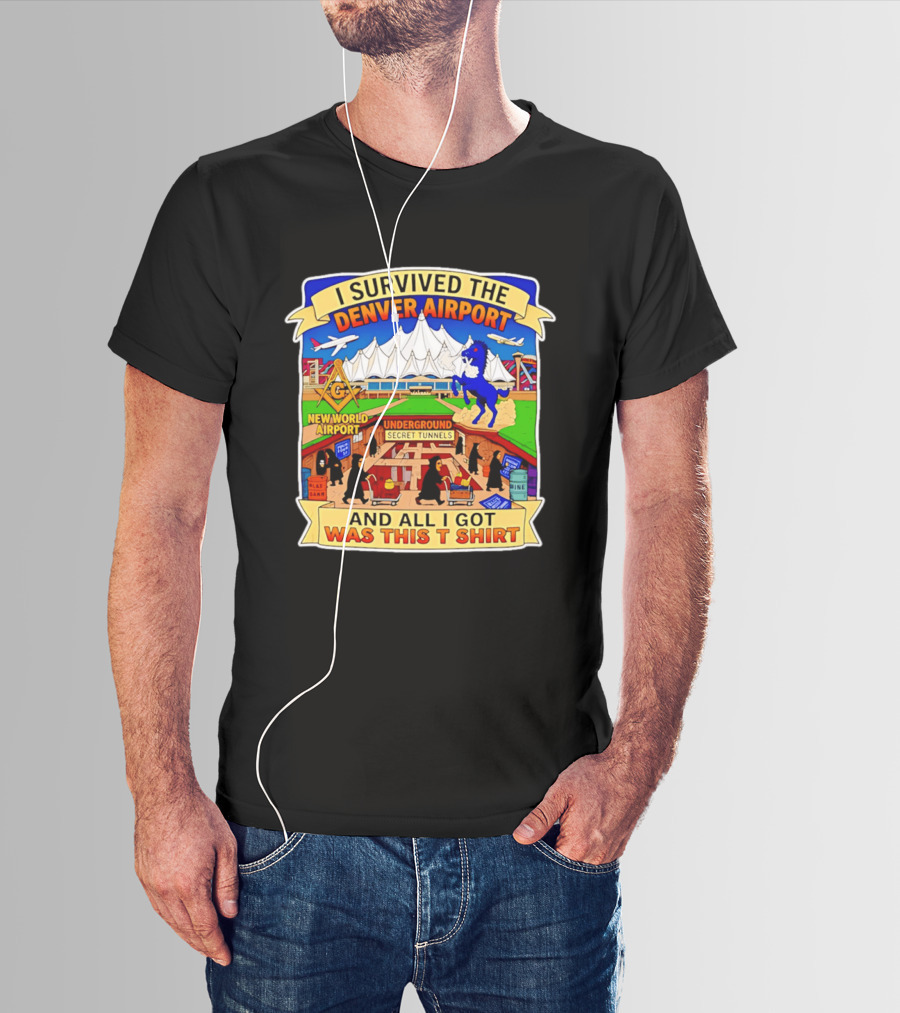 I Survived The Denver Airport Underground Secret Tunnels New World And All I Got Was This T T-Shirt