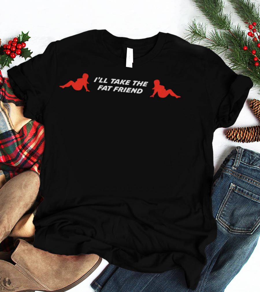 I'll Take The Fat Friend With Red T-Shirt