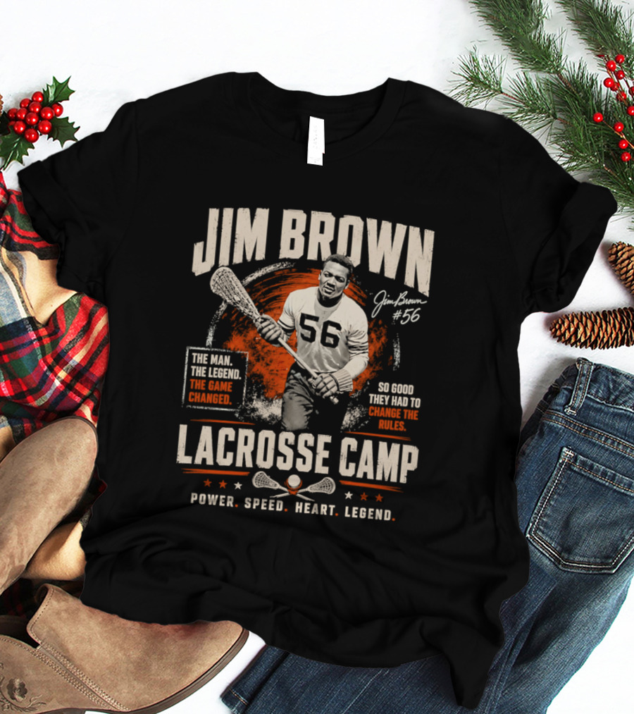 Jim Brown Lacrosse Camp Power Speed Heart Legend So Good They Had To Change The Rules The Man The Legend The Game Changed #56 T-Shirt