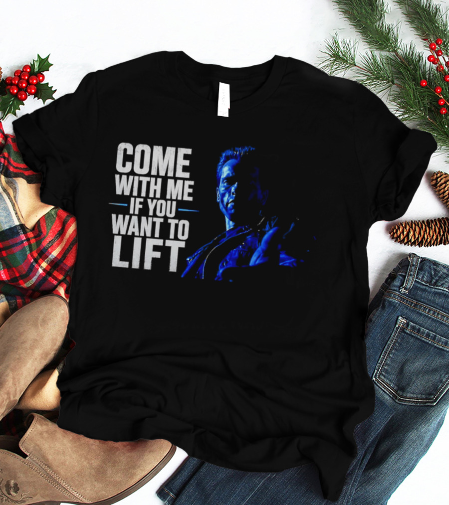 Come With Me If You Want To Lift The Terminator Bodybuilding Motivation T-Shirt