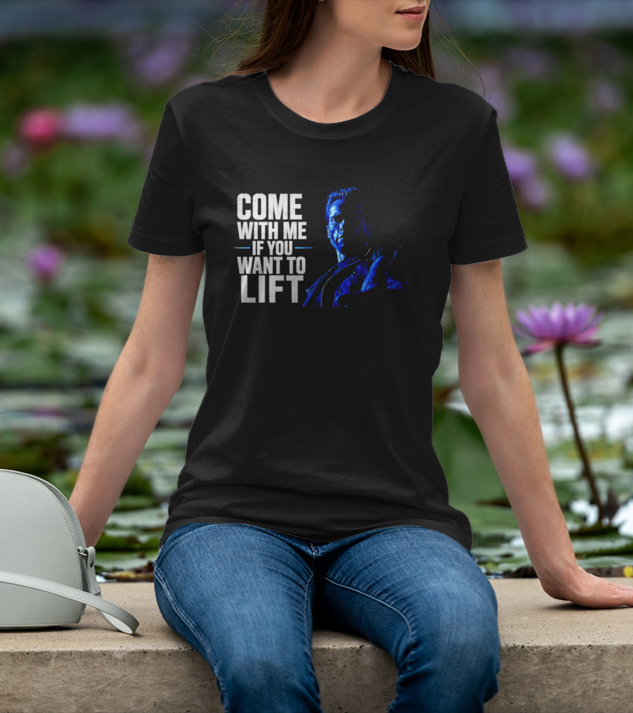 Come With Me If You Want To Lift The Terminator Bodybuilding Motivation T-Shirt