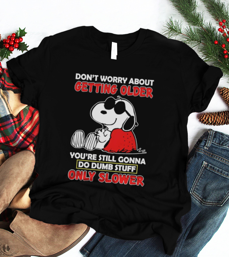Dont Worry About Getting Older Snoopy Sunglasses You're Still Gonna Do Dumb Stuff Only Slower Blanket Cartoon T-Shirt