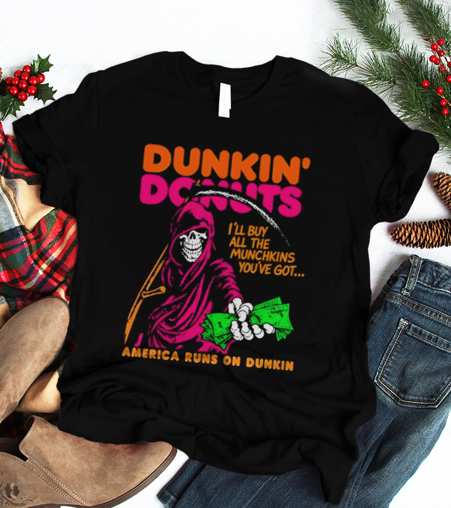Dunkin' Donuts America Runs On Dunkin I'll Buy All The Munchins You've Got Grim Reaper Money T-Shirt
