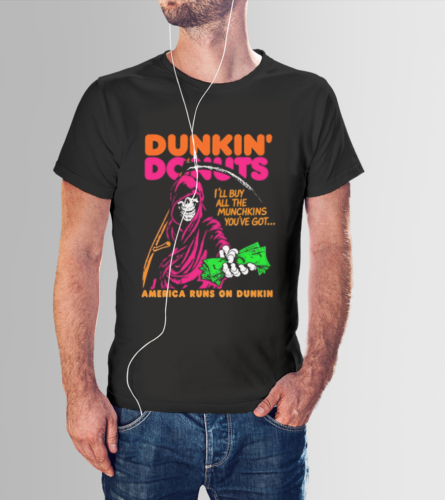 Dunkin' Donuts America Runs On Dunkin I'll Buy All The Munchins You've Got Grim Reaper Money T-Shirt