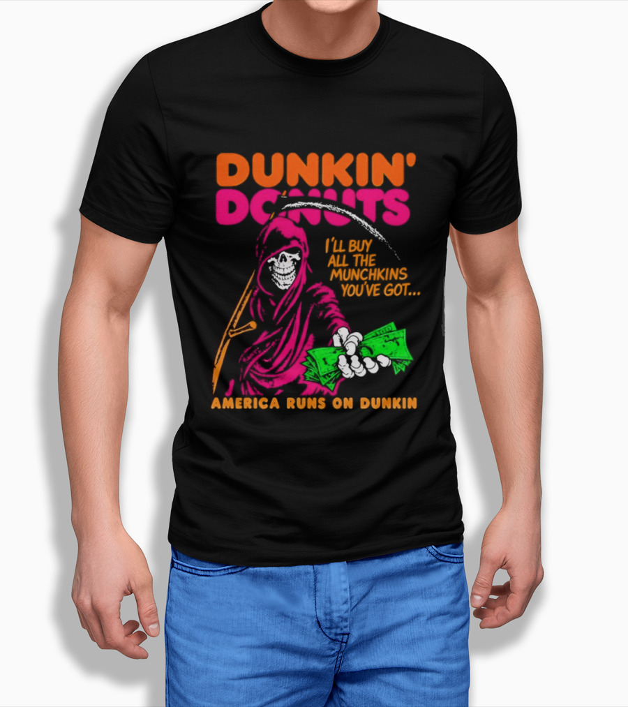 Dunkin' Donuts America Runs On Dunkin I'll Buy All The Munchins You've Got Grim Reaper Money T-Shirt