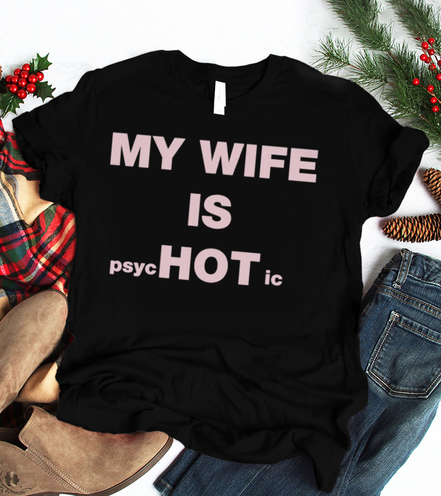 My Wife Is Psychotic My Wife Is Hot T-Shirt