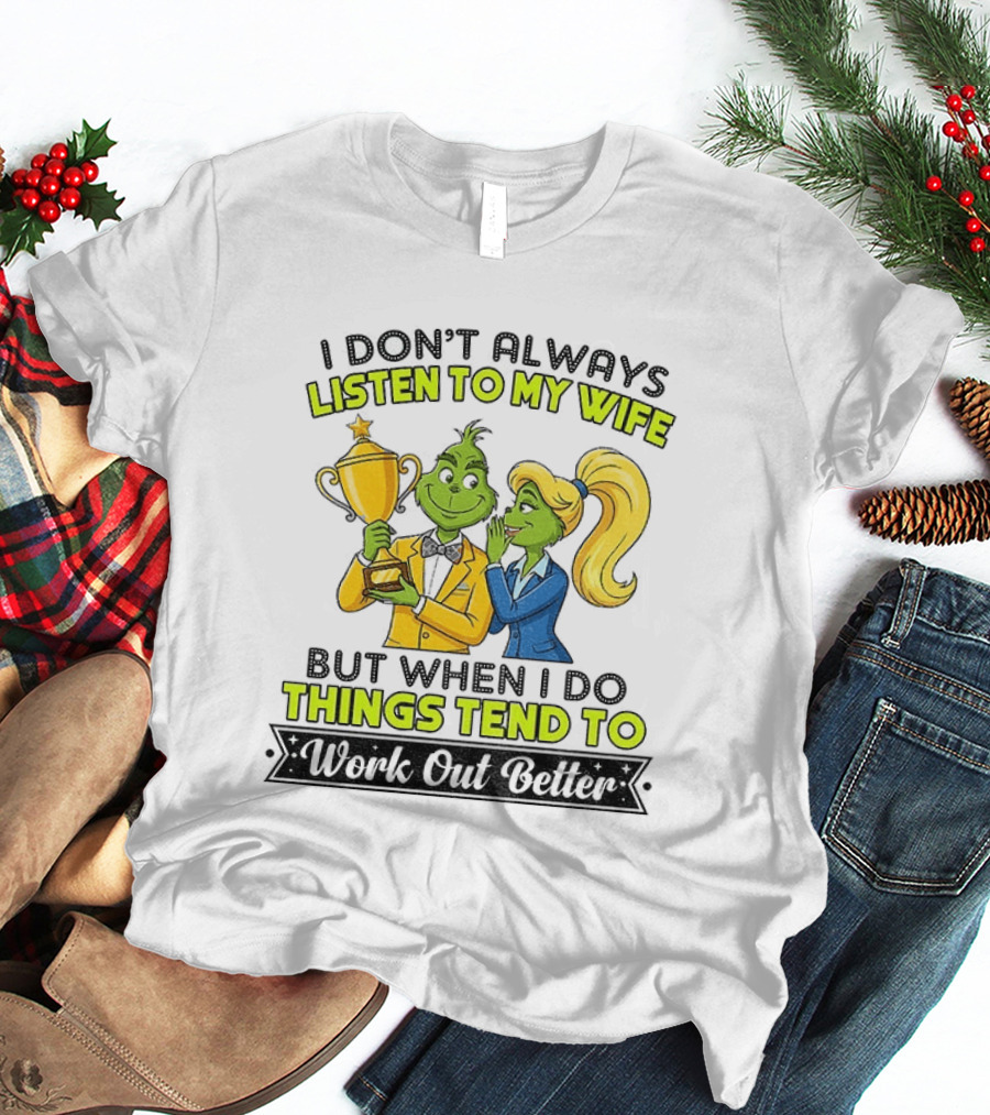 Grinch Couple Trophy I Don't Always Listen To My Wife But When I Do Things Tend To Work Out Better T-Shirt