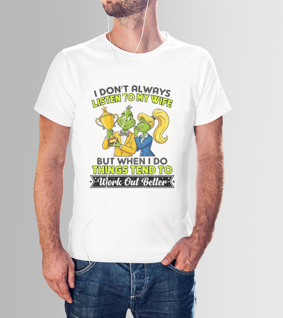 Grinch Couple Trophy I Don't Always Listen To My Wife But When I Do Things Tend To Work Out Better T-Shirt