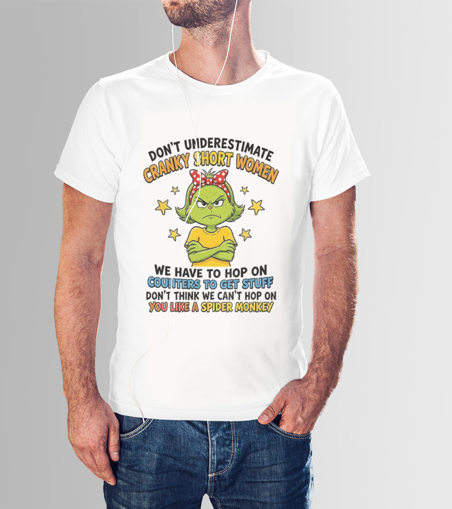 Don't Underestimate Cranky Short Women We Have To Hop On Counters Don't Think We Can't Hop On You Like A Spider Monkey T-Shirt