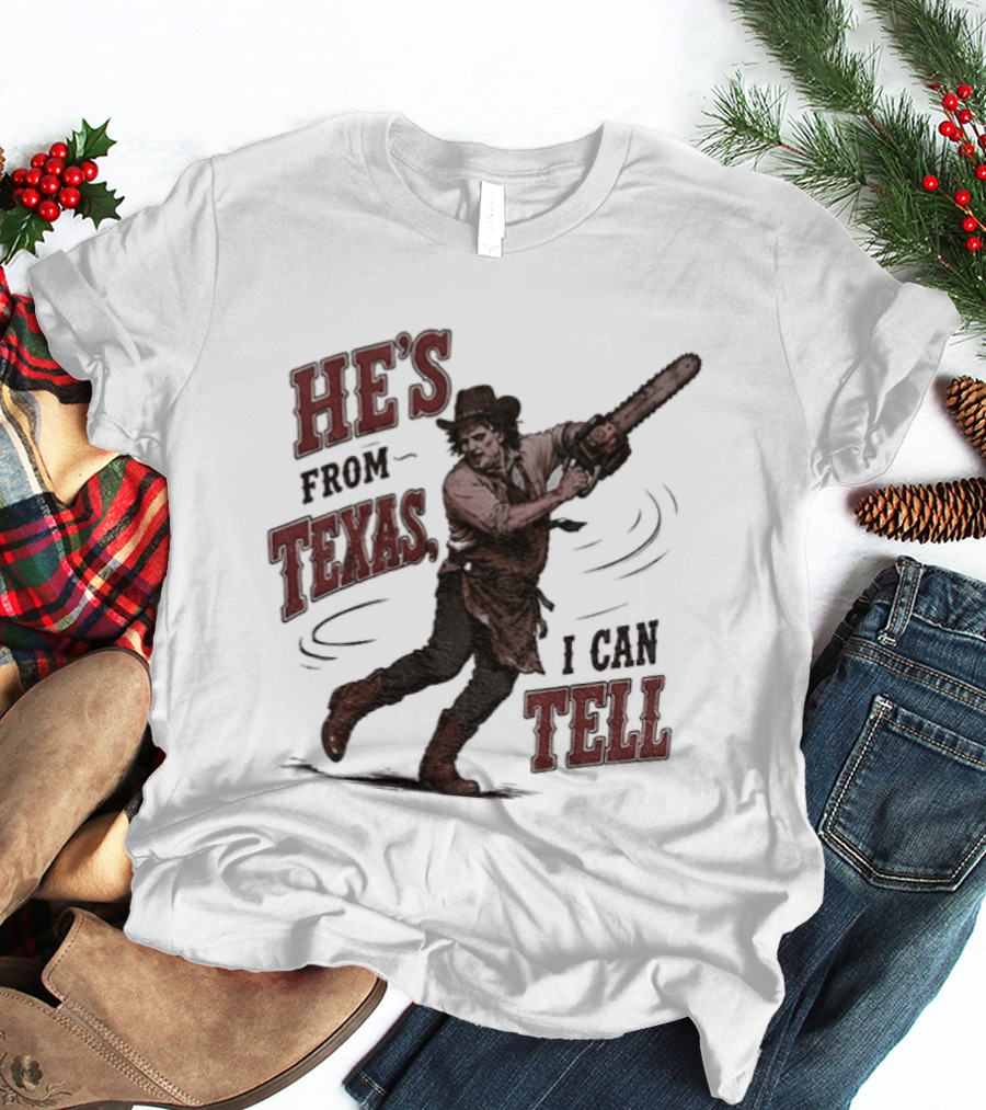 He's From Texas I Can Tell Horror Movie Leatherface T-Shirt
