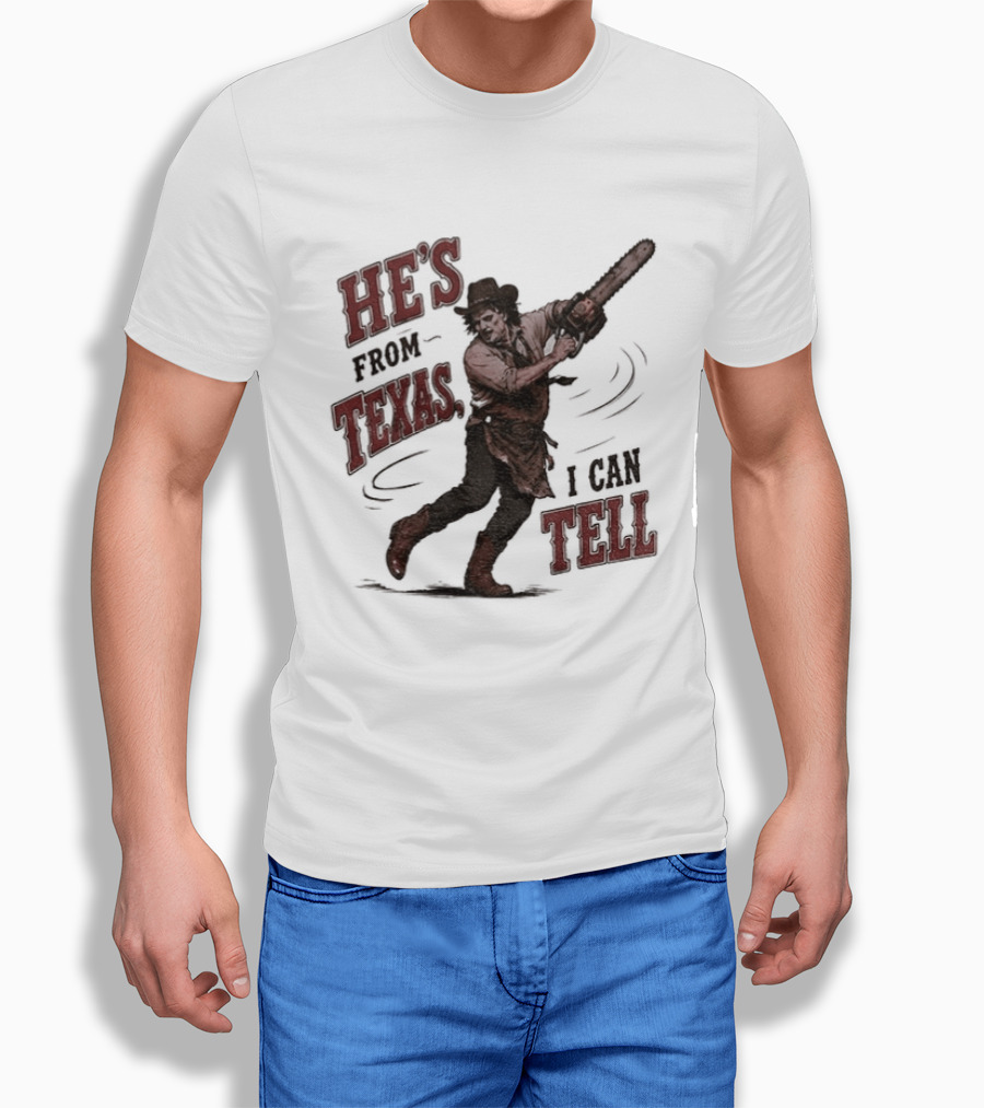 He's From Texas I Can Tell Horror Movie Leatherface T-Shirt