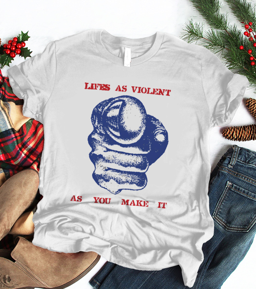 Lifes As Violent As You Make It Fist T-Shirt