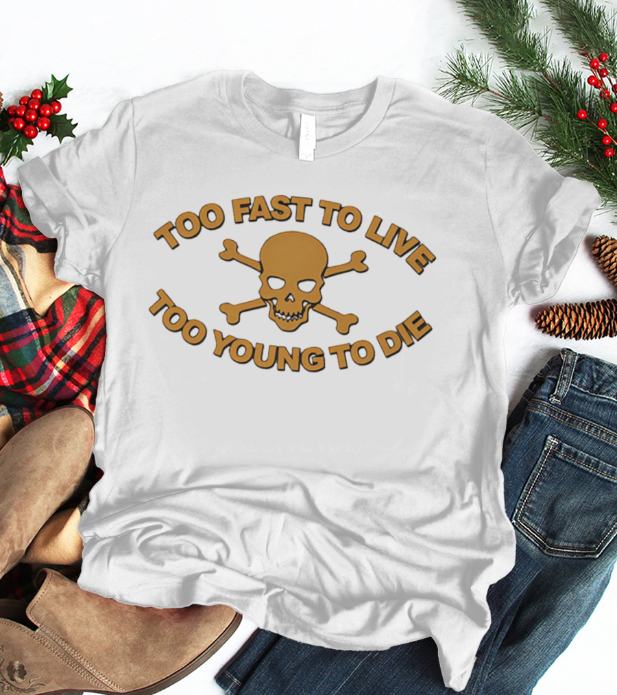 Too Fast To Live Too Young To Die Skull And Crossbones T-Shirt