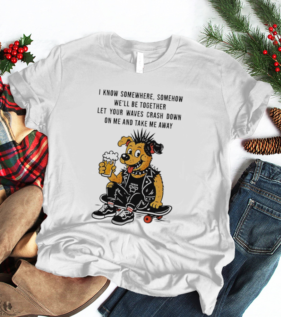 Punk Dog Skater Let Your Waves Crash Down And Take Me Away Beer Hold Skateboard T-Shirt
