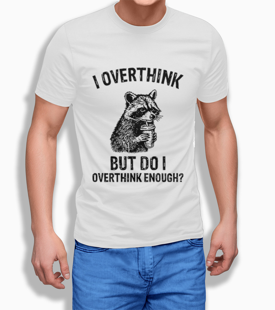 Raccoon I Overthink But Do I Overthink Enough T-Shirt