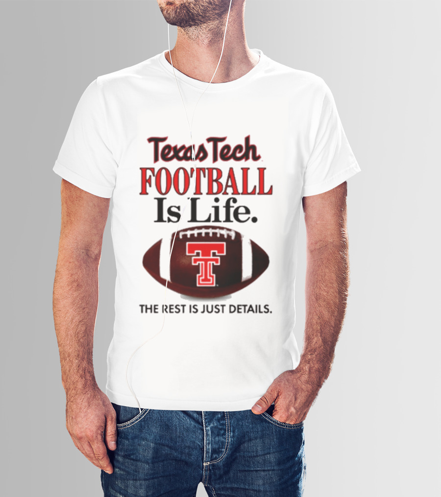 Texas Tech Football Is Life The Rest Is Just Details T-Shirt