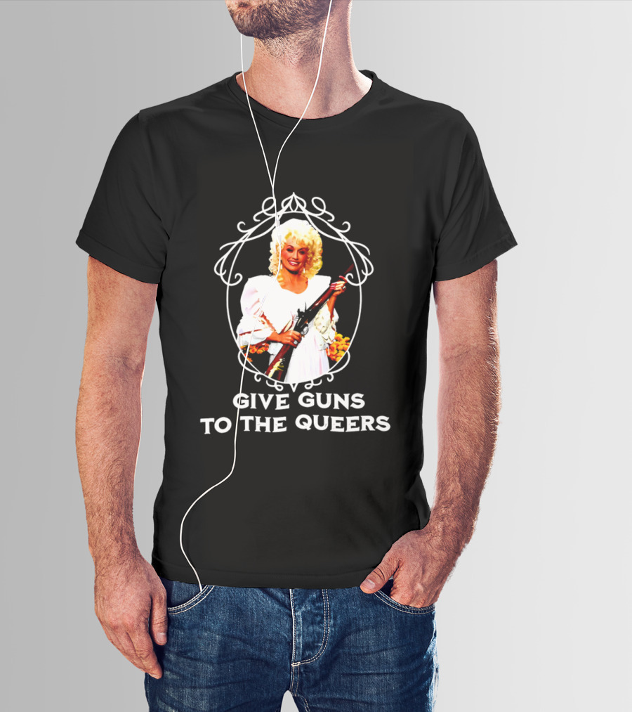 Dolly Parton Give Guns To The Queers T-Shirt
